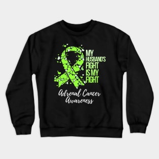 My HusbandS Fight Is My Fight Adrenal Cancer Awareness Crewneck Sweatshirt